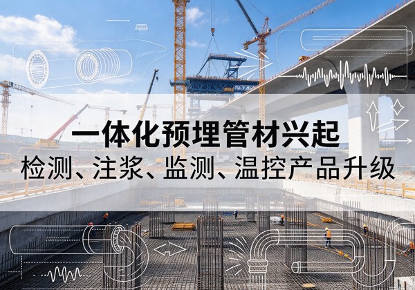 蒸湘一体化管材产品兴起，声测注浆一体管、多功能预埋管应用增多